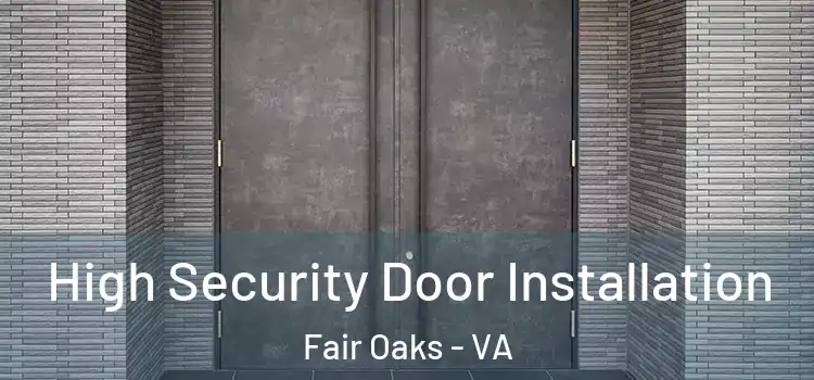  High Security Door Installation Fair Oaks - VA
