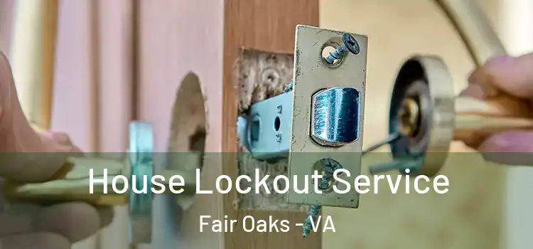  House Lockout Service Fair Oaks - VA